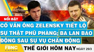 Tin thế giới hôm nay 29/3| Cố vấn TT Ukraine tiết lộ điều phũ phàng; Ba Lan báo động sự vụ chấn động