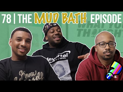 What You Thought #78 | The Mud Bath Episode