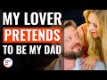 My Lover Pretends To Be My Dad | @DramatizeMe
