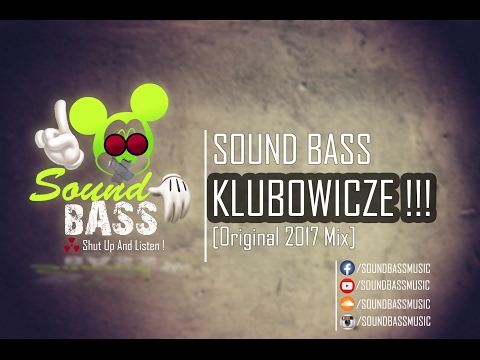 SOUND BASS - KLUBOWICZE !!! [Original 2017 Mix] *** HIT ***