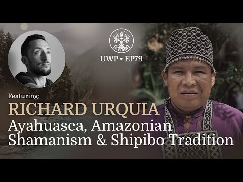 Universe Within Podcast Ep79 - Richard Urquia - Ayahuasca, Amazonian Shamanism, & Shipibo Tradition