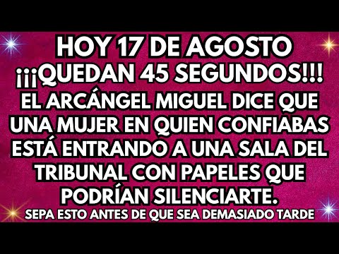🔴17 de Agosto: 👉 El Arcángel Miguel Dice: '¡Quedan 45 Segundos!' Una Mujer en Tu Contra"