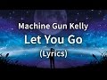 Machine Gun Kelly - Let You Go (Lyrics / Lyric Video)