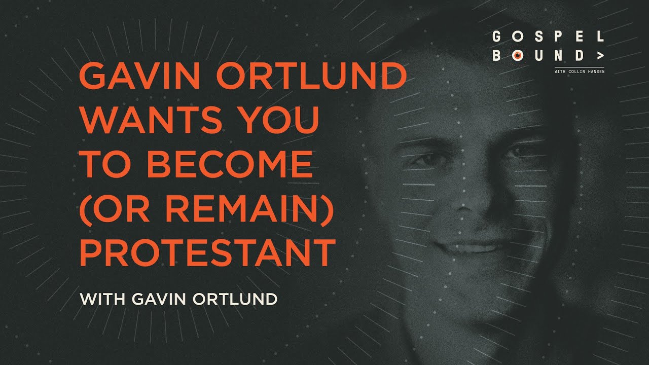 Gavin Ortlund Wants You to Become (or Remain) Protestant