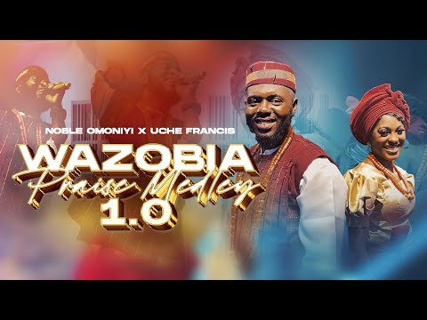 Wazobia Praise Medley 1.0 | Noble Omoniyi x Uche Francis |Nigerian Praise and Worship Songs 2025