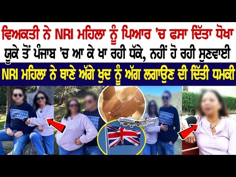 ਵਿਅਕਤੀ ਨੇ NRI ਔਰਤ ਨੂੰ ਆਪਣੇ ਪਿਆਰ 'ਚ ਪਾ ਕੇ ਦਿੱਤਾ ਧੋਖਾ, ਕੈਮਰੇ ਸਾਹਮਣੇ ਆਈ ਮਹਿਲਾ