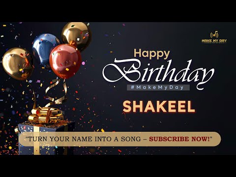 SHAKEEL Happy Birthday Song – Happy Birthday to You | #makemyday