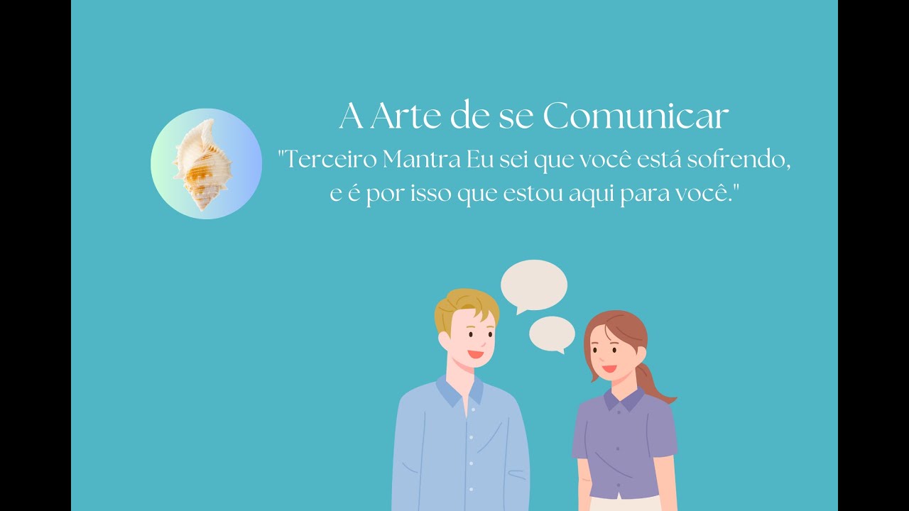 A Arte de se Comunicar - Terceiro Mantra da Fala Amorosa
