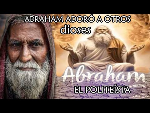 ABRAHAM adoró a otros dioses antes de Dios YAHVEH, (Abraham el Politeísta),