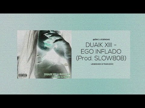 DUAIK XIII - EGO INFLADO [PROD. SLOW808] (Legendado)