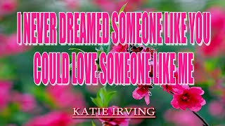 I NEVER DREAMED SOMEONE LIKE YOU [ karaoke version ] popularized by KATIE IRVING