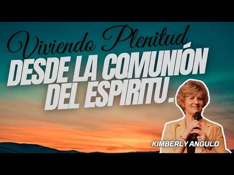 Viviendo Plenitud desde la Comunión del Espíritu. - Apóstol Kim Angulo