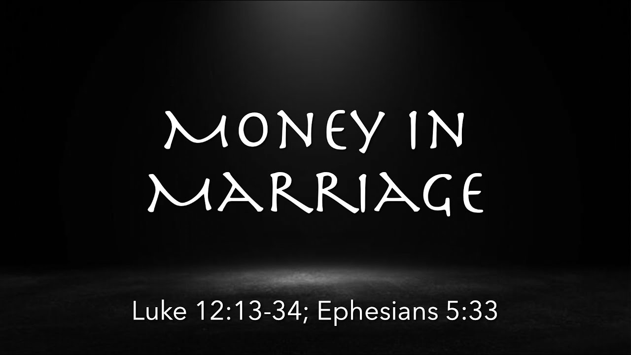 Luke 12:13-34; Eph. 5:33  |  Money in Marriage  | You're Rich & Home Series | Pastor James Parks