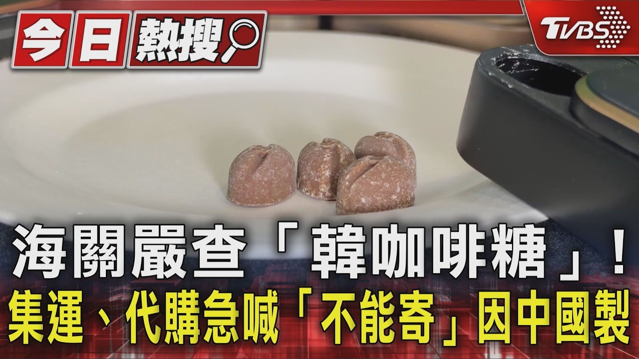 海關嚴查「韓咖啡糖」!集運、代購急喊「不能寄」因中國製