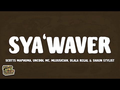 Scotts Maphuma - Sya'Waver (Lyrics) ft. Uncool MC, Mluusician, Dlala Regal & Shaun Stylist