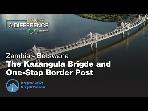 Zambia-Bostwana : The Kazangula Brigde and One-Stop Border Post