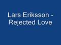 Lars Eriksson - Rejected Love 