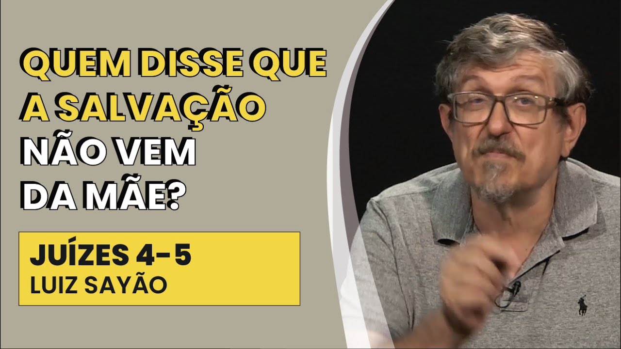 Quem Disse que a Salvação não Vem da Mãe - Juízes 4-5 | Luiz Sayão | IBNU