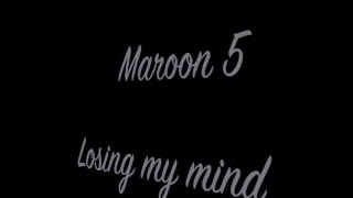 Maroon 5 -  Losing my mind