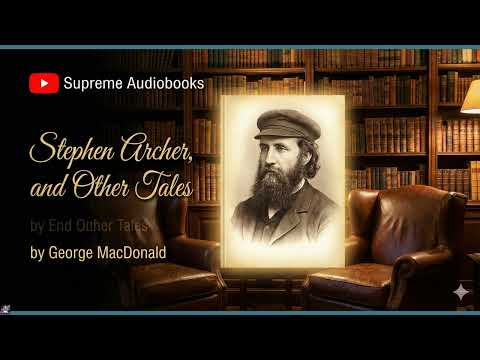 Stephen Archer, and Other Tales by George MacDonald — free full audiobook