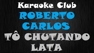 ROBERTO CARLOS - TÔ CHUTANDO LATA (VOCAL REMOVIDO) ( KARAOKE )