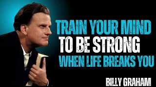 Train Your Mind to Be Strong When Life Breaks You | Billy Graham Motivational Speech