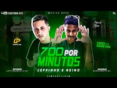 MC JEFFINHO E MC REINO - 700 POR MINUTOS - MÚSICA NOVA