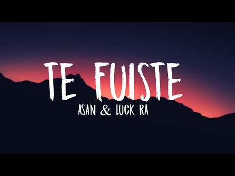 ASAN, Luck Ra - Te Fuiste (Letra/Lyrics)