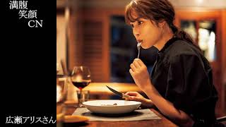 満腹笑顔CN、人気者の満腹笑顔CN、広瀬アリスさん、まんぷく笑顔のほっこりが美しすぎます。）