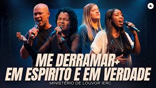 ME DERRAMAR + EM  ESPÍRITO, EM VERDADE -  Ministerio de Louvor IERC