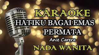 Download lagu HATIKU BAGAI EMAS PERMATA - ANIE CARERA || KARAOKE WANITA mp3