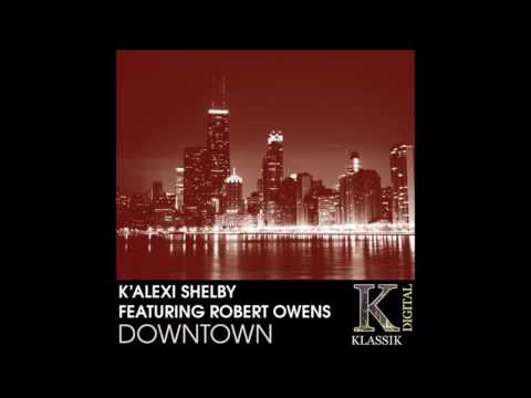 K'Alexi Shelby feat.Robert Owens - Downtown (Mike Dunn Michigan Ave. Mixx)