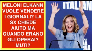MELONI ELKANN VUOLE VENDERE I GIORNALI? LA SX CHIEDE AIUTO MA QUANDO ERANO GLI OPERAI? MUTI?