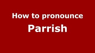How to pronounce Parrish