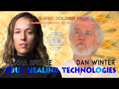 Super Soldier Talk ,Dan Winter & Hanna Spence, Soul Healing Technologies PhysicsofSoul.com