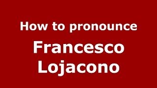 How to pronounce Francesco Lojacono