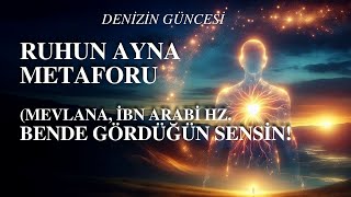 RUH VE AYNA METAFORU (MEVLANA) KARŞINA NEDEN HEP AYNI İNSANLAR ÇIKIYOR?