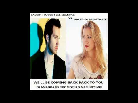 CALVIN HARRIS feat EXAMPLE VS NATASHA ASHWORT   WE'LL BE COMING BACK TO YOU DJ AMANDA VS ERIC MORILL