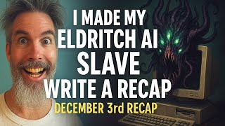 I Made My Eldritch AI Slave Do My December 3rd Manuscript Recap!