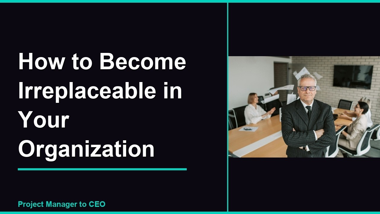 How to Become Irreplaceable in Your Organization