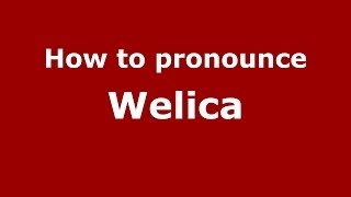 How to pronounce Welica