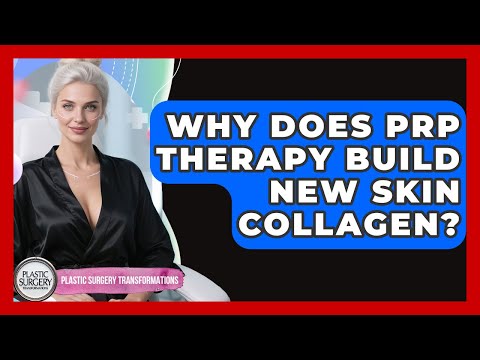Why Does PRP Therapy Build New Skin Collagen? - Plastic Surgery Transformations