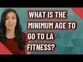 What Is The Minimum Age To Go To LA Fitness