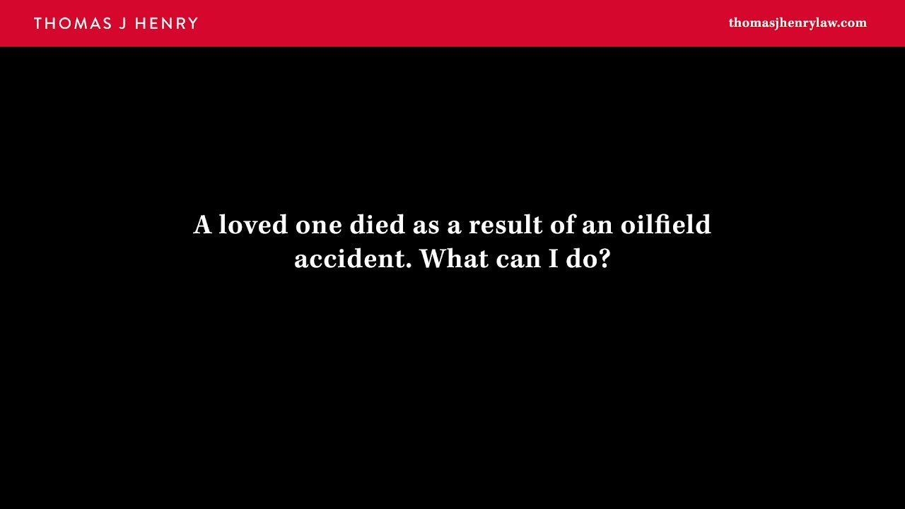 A Loved One Died as a Result of an Oilfield Accident. What Can I Do?