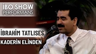 Kaderin Elinden | İbrahim Tatlıses | İbo Show Performans