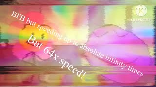 BFB but speeding up to absolute infinity times but is 64x speed!
