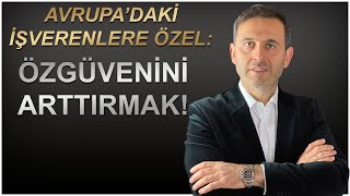 Avrupa’da yaşayan şirket sahibi olarak ÖZGÜVENİNİ NASIL ARTTIRIRSIN? (
