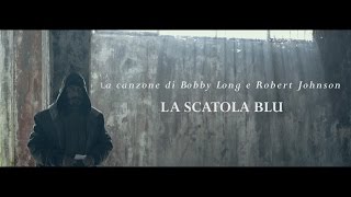 La Scatola Blu : La canzone di Bobby Long e Robert Johnson [ official video ]