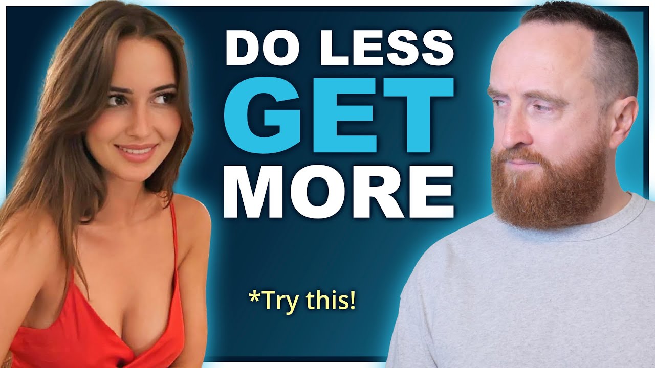 How to Get More From Women By Doing Less (10x Easier)