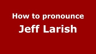 How to pronounce Jeff Larish